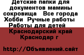 Детские папки для документов,мамины сокровища - Все города Хобби. Ручные работы » Работы для детей   . Краснодарский край,Краснодар г.